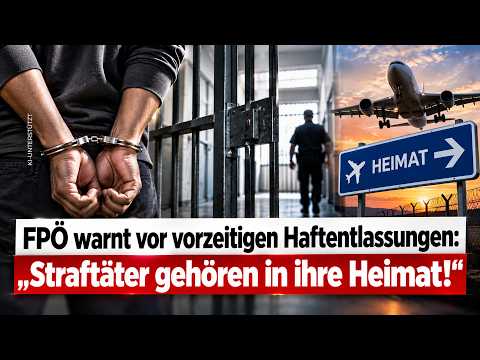 FPÖ warnt vor vorzeitigen Haftentlassungen: „Straftäter gehören in ihre Heimat!“